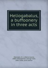 Heliogabalus, a buffoonery in three acts