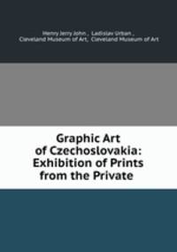 Graphic Art of Czechoslovakia: Exhibition of Prints from the Private .