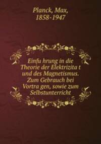 Einfuhrung in die Theorie der Elektrizitat und des Magnetismus. Zum Gebrauch bei Vortragen, sowie zum Selbstunterricht