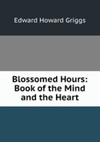 Blossomed Hours: Book of the Mind and the Heart