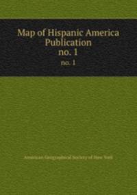 Map of Hispanic America Publication. no. 1