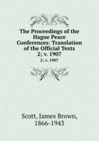 The Proceedings of the Hague Peace Conferences: Translation of the Official Texts. 2; v. 1907