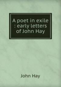 A poet in exile : early letters of John Hay