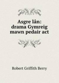Asgre lan: drama Gymreig mawn pedair act