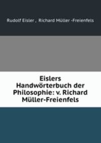 Eislers Handworterbuch der Philosophie: v. Richard Muller-Freienfels
