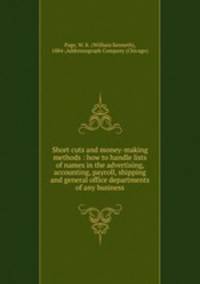Short cuts and money-making methods : how to handle lists of names in the advertising, accounting, payroll, shipping and general office departments of any business