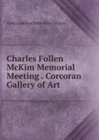 Charles Follen McKim Memorial Meeting . Corcoran Gallery of Art .