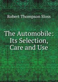 The Automobile: Its Selection, Care and Use