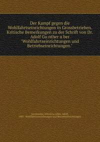 Der Kampf gegen die Wohlfahrtseinrichtungen in Grossbetrieben. Kritische Bemerkungen zu der Schrift von Dr. Adolf Gunther uber "Wohlfahrtseinrichtungen und Betriebseinrichtungen."
