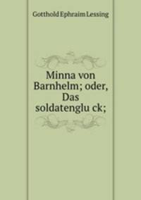 Minna von Barnhelm; oder, Das soldatenglu?ck;
