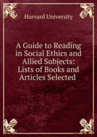 A Guide to Reading in Social Ethics and Allied Subjects: Lists of Books and Articles Selected .