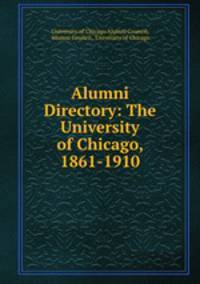 Alumni Directory: The University of Chicago, 1861-1910