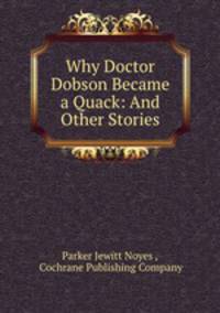 Why Doctor Dobson Became a Quack: And Other Stories