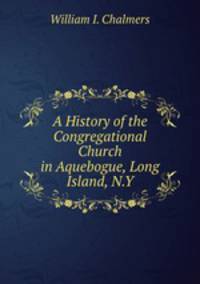 A History of the Congregational Church in Aquebogue, Long Island, N.Y.