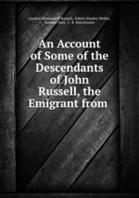 An Account of Some of the Descendants of John Russell, the Emigrant from .