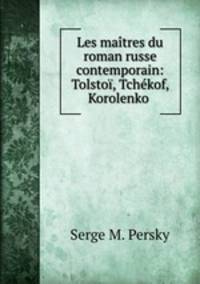 Les maitres du roman russe contemporain: Tolstoi, Tchekof, Korolenko .