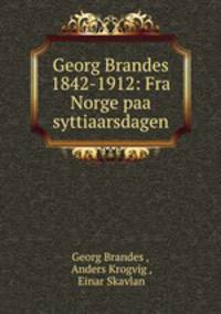 Georg Brandes 1842-1912: Fra Norge paa syttiaarsdagen
