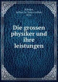 Die grossen physiker und ihre leistungen