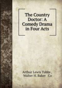 The Country Doctor: A Comedy Drama in Four Acts