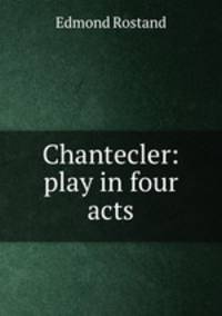 Chantecler: play in four acts