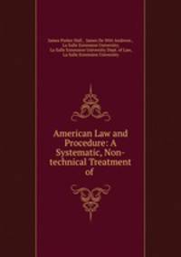 American Law and Procedure: A Systematic, Non-technical Treatment of .