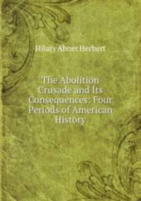 The Abolition Crusade and Its Consequences: Four Periods of American History