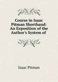 Course in Isaac Pitman Shorthand: An Exposition of the Author