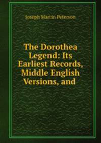 The Dorothea Legend: Its Earliest Records, Middle English Versions, and .