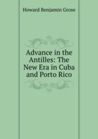 Advance in the Antilles: The New Era in Cuba and Porto Rico