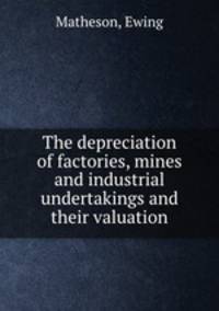 The depreciation of factories, mines and industrial undertakings and their valuation