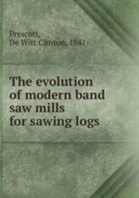 The evolution of modern band saw mills for sawing logs