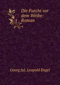 Die Furcht vor dem Weibe: Roman