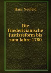 Die friedericianische Justizreform bis zum Jahre 1780.