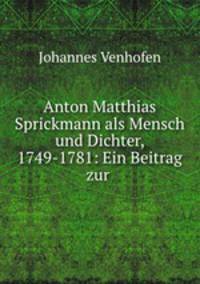 Anton Matthias Sprickmann als Mensch und Dichter, 1749-1781: Ein Beitrag zur .