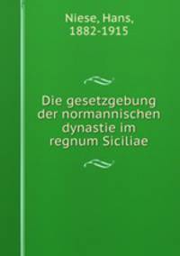 Die gesetzgebung der normannischen dynastie im regnum Siciliae