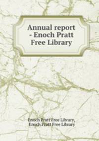 Annual report - Enoch Pratt Free Library