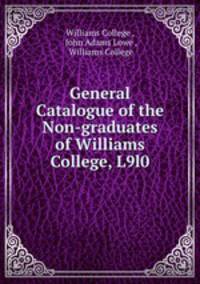 General Catalogue of the Non-graduates of Williams College, L9l0