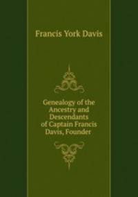 Genealogy of the Ancestry and Descendants of Captain Francis Davis, Founder .