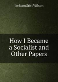 How I Became a Socialist and Other Papers