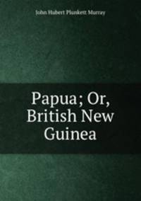 Papua; Or, British New Guinea