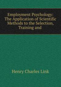 Employment Psychology: The Application of Scientific Methods to the Selection, Training and .