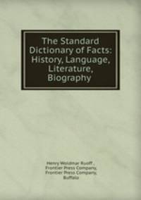 The Standard Dictionary of Facts: History, Language, Literature, Biography .