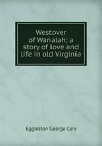 Westover of Wanalah; a story of love and life in old Virginia