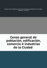 Censo general de poblacion, edificacion, comercio e industrias de la Ciudad .