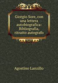 Giorgio Sore, con una lettera autobiografica: Bibliografia, ritratto autografo