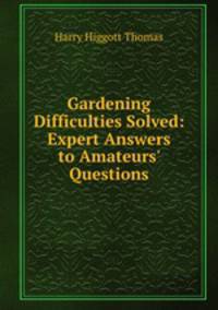 Gardening Difficulties Solved: Expert Answers to Amateurs