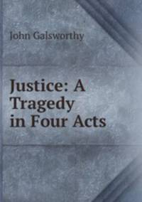Justice: A Tragedy in Four Acts