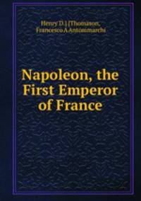 Napoleon, the First Emperor of France