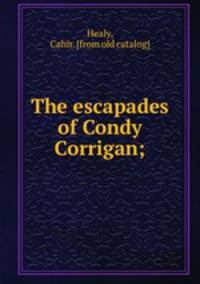 The escapades of Condy Corrigan;