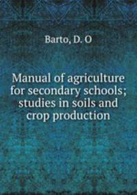 Manual of agriculture for secondary schools; studies in soils and crop production